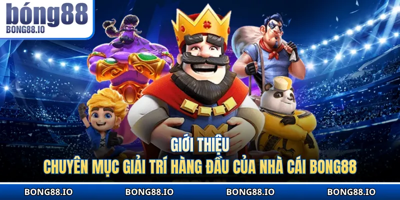 Giới thiệu chuyên mục giải trí hàng đầu nổ hũ BONG88