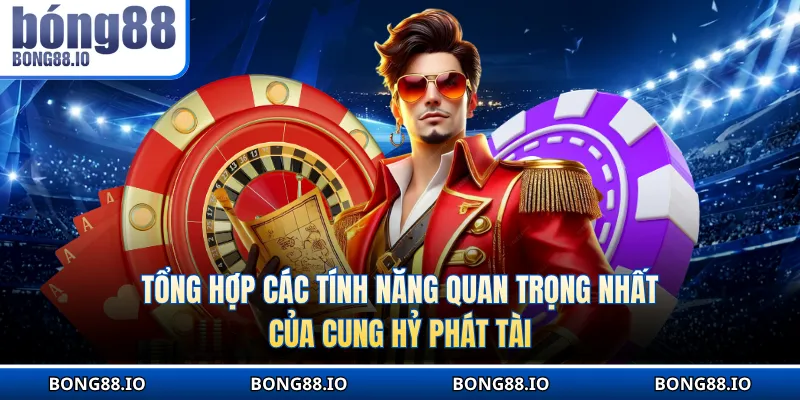 Tổng hợp các tính năng quan trọng nhất của Cung hỷ phát tài